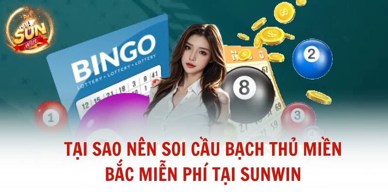 Tại sao nên soi cầu bạch thủ miền Bắc miễn phí tại Sunwin