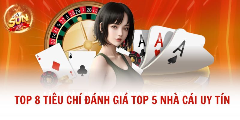 Top 8 tiêu chí đánh giá top 5 nhà cái uy tín