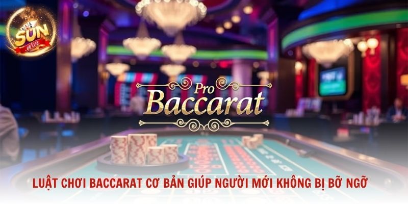 Luật chơi Baccarat cơ bản giúp người mới không bị bỡ ngỡ khi trải nghiệm