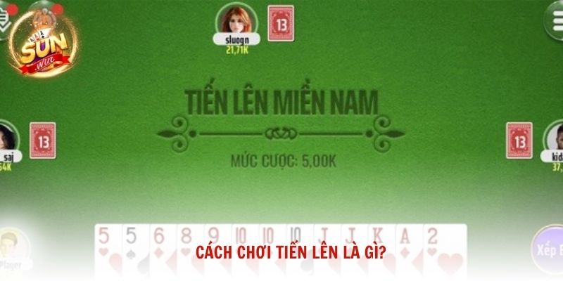 Cách chơi Tiến Lên là gì?