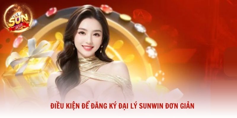 Điều kiện để đăng ký đại lý Sunwin đơn giản nhưng cần thiết