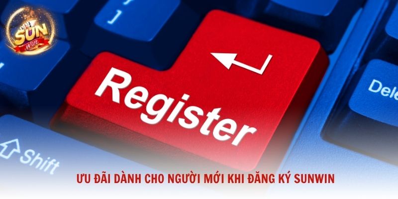 Ưu đãi dành cho người mới khi đăng ký Sunwin nhận thưởng ngay sau khi hoàn tất