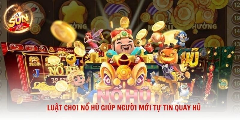 Luật chơi nổ hũ giúp người mới tự tin quay hũ