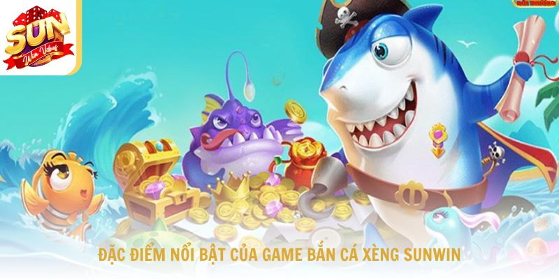 Những đặc điểm nổi bật của game bắn cá Xèng Sunwin