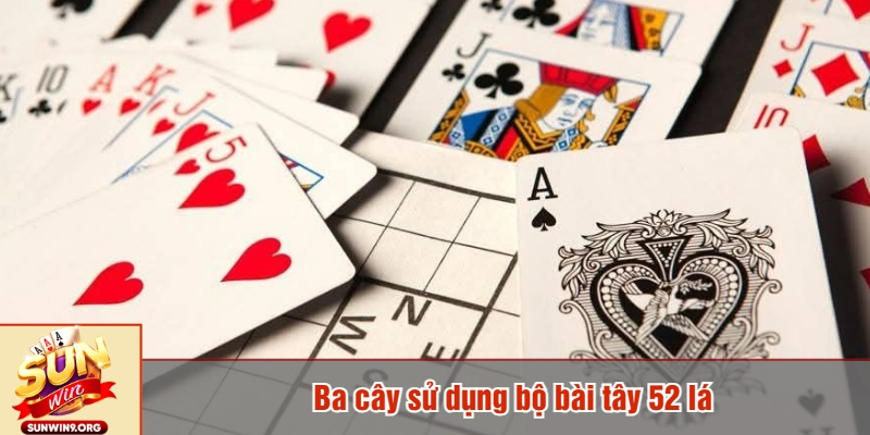 Ba cây sử dụng bộ bài tây 52 lá